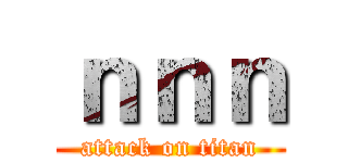 ｎｎｎ (attack on titan)