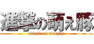 進撃の萌え豚 (attack on moepig)