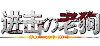 进击の老狗 (Fuck  and bitch)