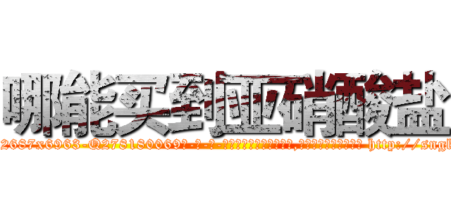 哪能买到亚硝酸盐 (哪能买到亚硝酸盐【电-186x2687x6963-Q278180069元-吉-药-业】我们做的是长期生意,靠的是老客户长期支持 http://sngk.net/gO8qjW
)