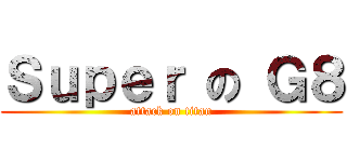 Ｓｕｐｅｒ の Ｇ８ (attack on titan)