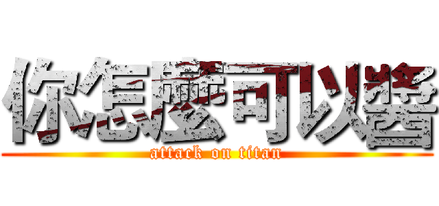 你怎麼可以醬 (attack on titan)