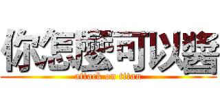 你怎麼可以醬 (attack on titan)