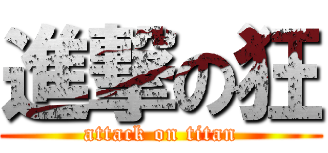 進撃の狂 (attack on titan)
