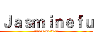 Ｊａｓｍｉｎｅｆｕ (attack on titan)