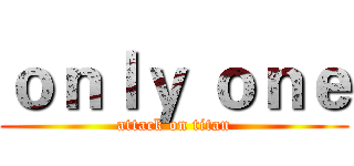ｏｎｌｙ ｏｎｅ (attack on titan)