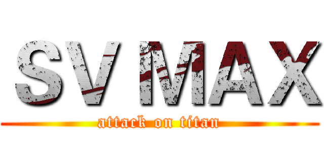 ＳＶ ＭＡＸ (attack on titan)