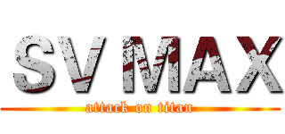 ＳＶ ＭＡＸ (attack on titan)