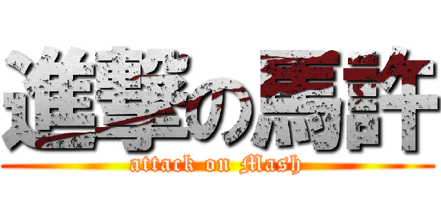 進撃の馬許 (attack on Mash)