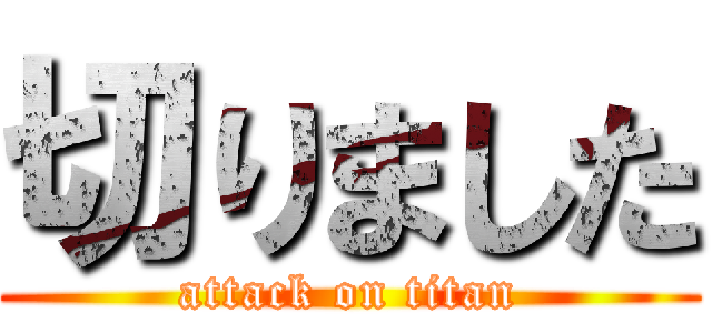 切りました (attack on titan)