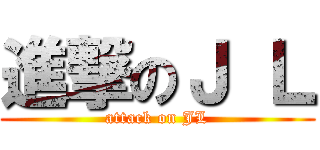 進撃のＪ Ｌ (attack on JL)