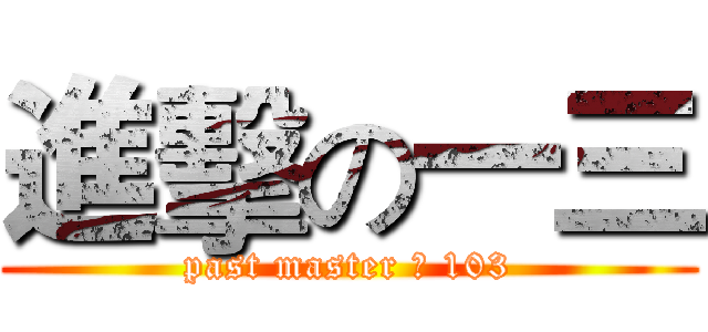 進擊の一三 (past master 之 103)
