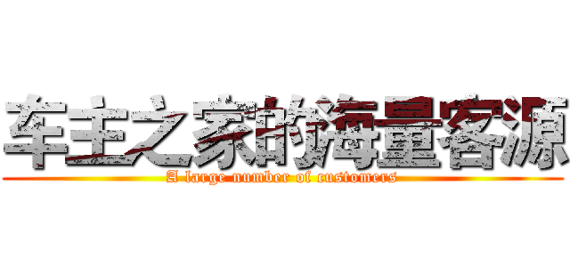 车主之家的海量客源 (A large number of customers)