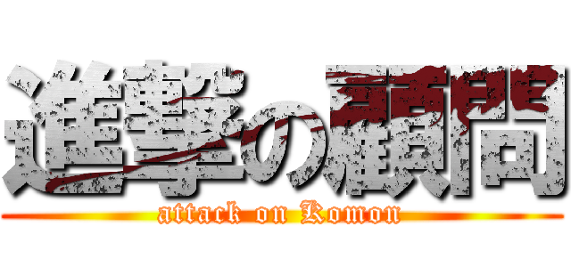 進撃の顧問 (attack on Komon)