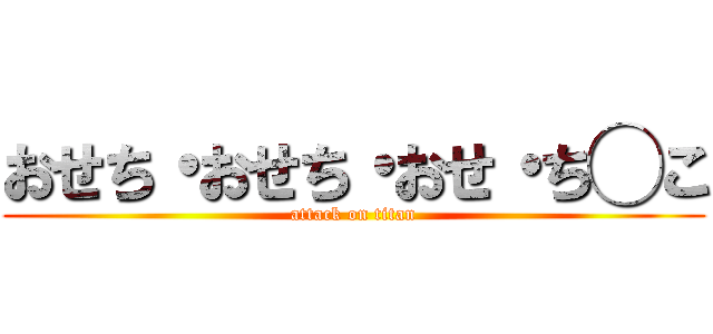 おせち・おせち・おせ・ち◯こ (attack on titan)