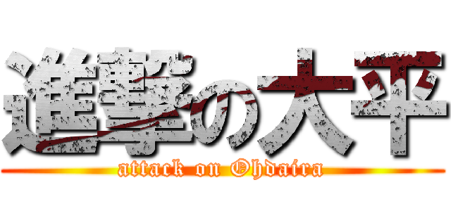進撃の大平 (attack on Ohdaira)