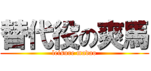 替代役の爽馬 (leisure madao)