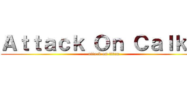 Ａｔｔａｃｋ Ｏｎ Ｃａｌｋｉｉ (attack on titan)