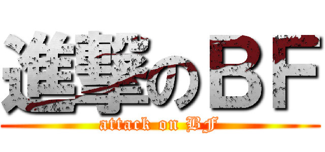 進撃のＢＦ (attack on BF)