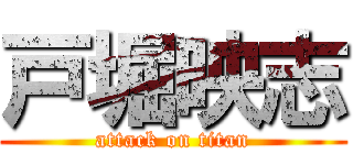 戸堀映志 (attack on titan)