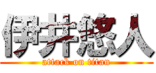 伊井悠人 (attack on titan)