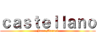 ｃａｓｔｅｌｌａｎｏ (Juan Manuel)
