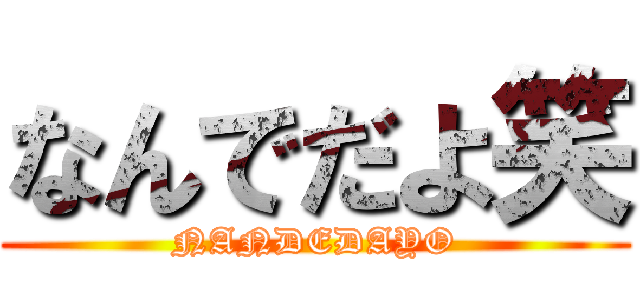 なんでだよ笑 (NANDEDAYO)