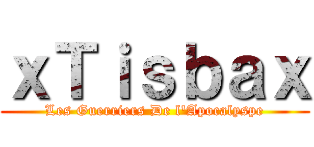 ｘＴｉｓｂａｘ (Les Guerriers De l\'Apocalyspe)