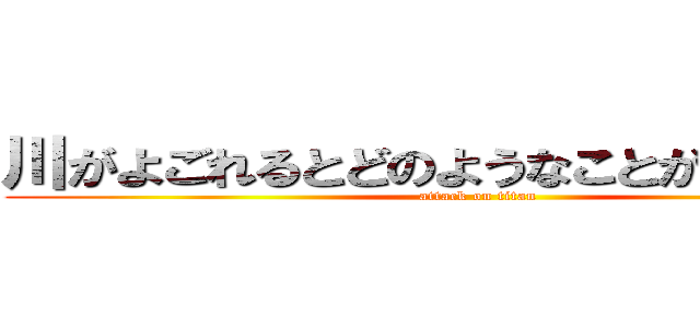 川がよごれるとどのようなことが起こるのか (attack on titan)