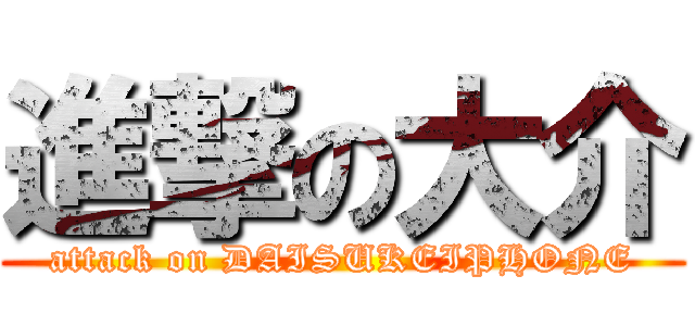 進撃の大介 (attack on DAISUKEIPHONE)
