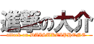 進撃の大介 (attack on DAISUKEIPHONE)