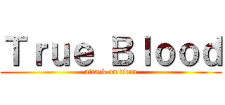 Ｔｒｕｅ Ｂｌｏｏｄ (attack on titan)