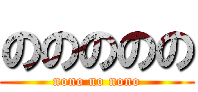 ののののの (nono no nono)