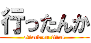 行ったんか (attack on titan)