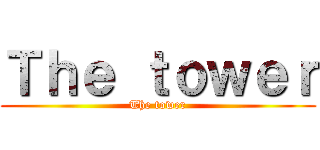 Ｔｈｅ ｔｏｗｅｒ (The tower)