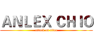ＡＮＬＥＸ ＣＨＩＯ (attack on titan)