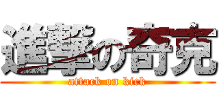 進撃の奇克 (attack on kick)