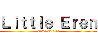 Ｌｉｔｔｌｅ Ｅｒｅｎ (attack on titan)