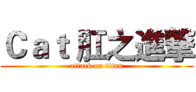Ｃａｔ 肛之進撃 (attack on titan)