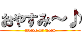 おやすみ～♪ (attack on titan)