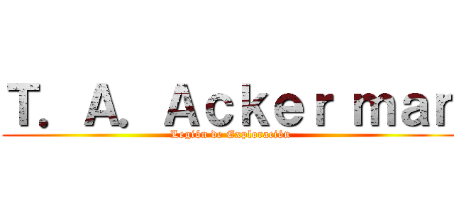 Ｔ．Ａ．Ａｃｋｅｒ ｍａｎ (Legión de Exploración)