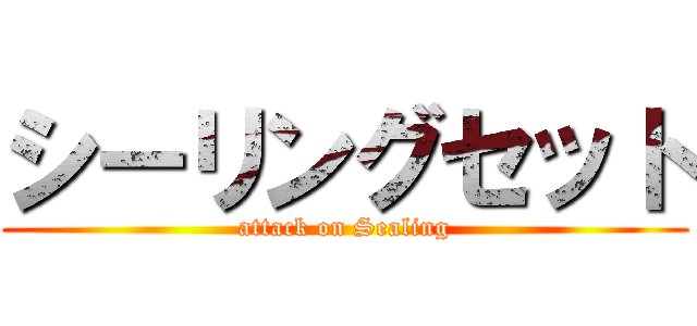 シーリングセット (attack on Sealing)