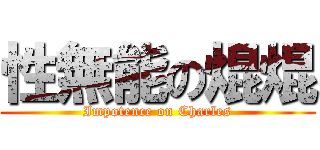 性無能の焜焜 (Impotence on Charles)