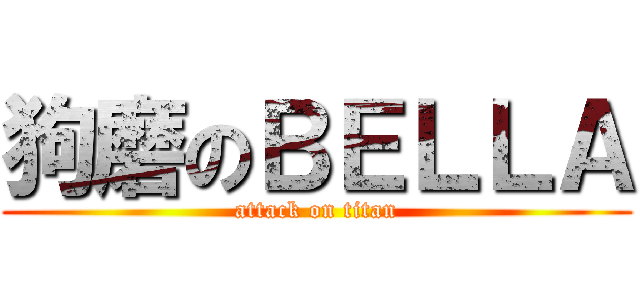 狗磨のＢＥＬＬＡ (attack on titan)