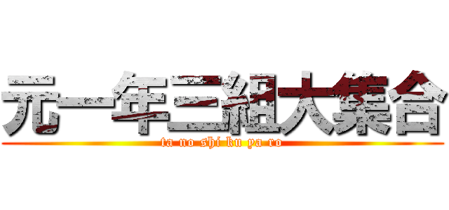 元一年三組大集合 (ta no shi ku ya ro)
