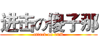 进击の傻子那 (attack on 00R)
