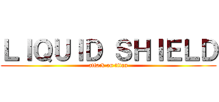 ＬＩＱＵＩＤ ＳＨＩＥＬＤ (attack on titan)