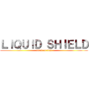 ＬＩＱＵＩＤ ＳＨＩＥＬＤ (attack on titan)