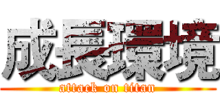 成長環境 (attack on titan)