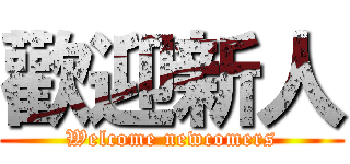 歡迎新人 (Welcome newcomers)